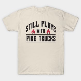 Still plays with fire trucks T-Shirt